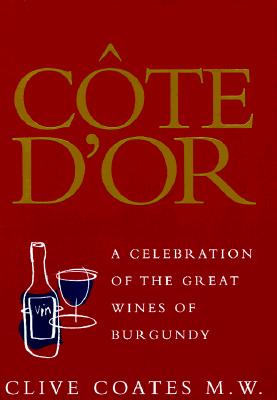 Cte d'Or: A Celebration of the Great Wines of Burgundy - Coates, Clive