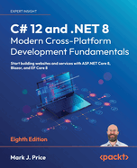 C# 12 and .NET 8 - Modern Cross-Platform Development Fundamentals: Start building websites and services with ASP.NET Core 8, Blazor, and EF Core 8