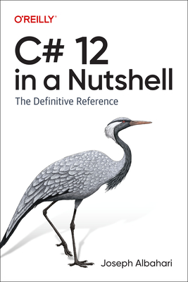 C# 12 in a Nutshell: The Definitive Reference - Albahari, Joseph