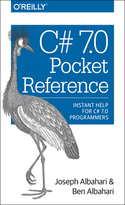 C# 7.0 Pocket Reference: Instant Help for C# 7.0 Programmers - Albahari, Joseph, and Albahari, Ben