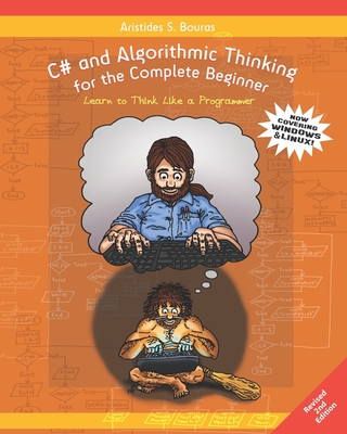 C# and Algorithmic Thinking for the Complete Beginner (2nd Edition): Learn to Think Like a Programmer - Bouras, Aristides S