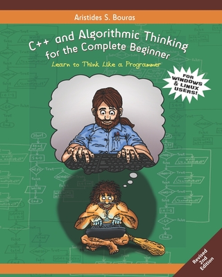 C++ and Algorithmic Thinking for the Complete Beginner (2nd Edition): Learn to Think Like a Programmer - Bouras, Aristides S