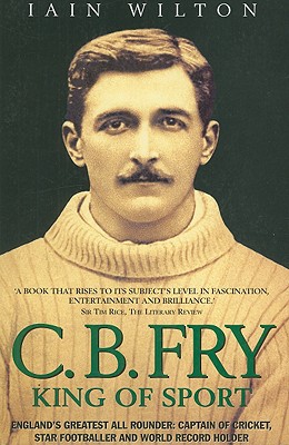 C.B. Fry: King of Sport - Wilton, Iain