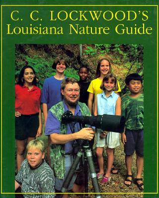 C.C. Lockwood's Louisiana Nature Guide - Lockwood, C C, and Thomas, Robert A (Foreword by)
