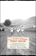 C.C. Pyle's Amazing Foot Race: The True Story of the 1928 Coast-To-Coast Run Across America