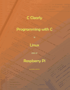 C Clearly - Programming with C in Linux and on Raspberry Pi