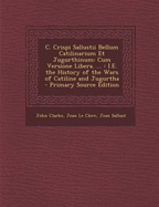 C. Crispi Sallustii Bellum Catilinarium Et Jugurthinum: Cum Versione Libera. ...: i.e. the History of the Wars of Catiline and Jugurtha