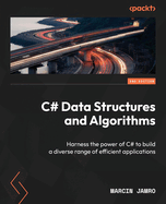 C# Data Structures and Algorithms: Harness the power of C# to build a diverse range of efficient applications