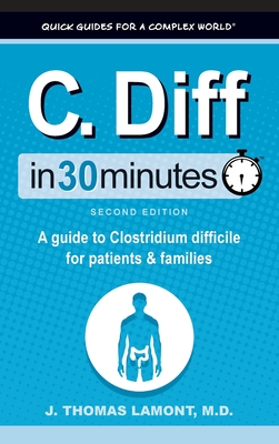 C. Diff In 30 Minutes: A Guide to Clostridium Difficile for Patients and Families - Lamont, J Thomas