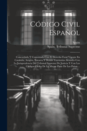 C?digo Civil Espaol: Concordado Y Comentado Con El Derecho Foral Vigente En Catalua, Arag?n, Navarra Y Dems Territorios Aforados Con La Jurisprudencia Del Tribunal Supremo De Justicia Y Con Los C?digos Civiles De La Mayor Parte De Los Pa?ses ...