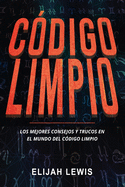 C?digo Limpio: Los mejores consejos y trucos en el mundo del c?digo limpio