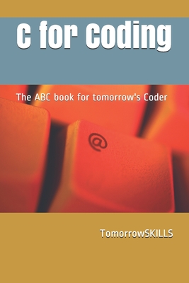 C for Coding The ABC book for tomorrow's Coder: 2018 Edition - Tomorrowskills