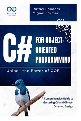 C# for Object-Oriented Programming Unlock the Power of OOP: A Comprehensive Guide to Mastering C# and Object-Oriented Design - Sander, Rafael, and Farmer, Miguel