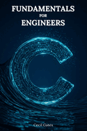 C Fundamentals for Engineers: C-Based Numerical Methods, Data Structures, and High-Performance Algorithms for Professional Engineers