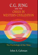 C.G. Jung and the Crisis in Western Civilization: The Psychology of Our Time
