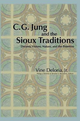 C.G. Jung and the Sioux Traditions: Dreams, Visions, Nature and the Primitive - Deloria Jr, Vine, and Deloria, Philip J, Professor (Editor)