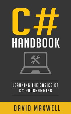 C#: Handbook Learn the Basics of C# Programming in 2 Weeks - Maxwell, David