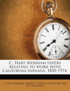 C. Hart Merriam Papers Relating to Work with California Indians, 1850-1974.