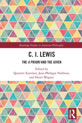 C.I. Lewis: The A Priori and the Given - Kammer, Quentin (Editor), and Narboux, Jean-Philippe (Editor), and Wagner, Henri (Editor)