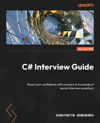 C# Interview Guide: Boost your confidence with answers to hundreds of secret interview questions - Semenenko, Konstantin