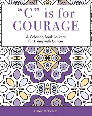 C is for Courage: A Coloring Book Journal for Living With Cancer - Fox, Richard H (Contributions by), and Cohen, Marion (Contributions by)