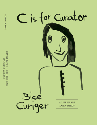C is for Curator: Bice Curiger. A Life in Art - Fritsch, Katharina (Text by), and Gioni, Massimiliano (Text by), and Halbreich, Kathy (Text by)