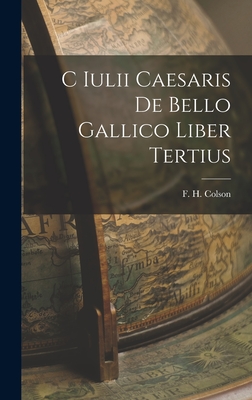 C Iulii Caesaris De Bello Gallico Liber Tertius - Colson, F H