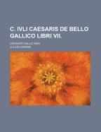 C. Ivli Caesaris de Bello Gallico Libri VII.; Caesar's Gallic War - Caesar, Julius