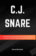 C.J. Snare: Unveiling the Captivating Narrative of Musical Icon's Journey from Debut Album to Worldwide Acclaim