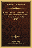 C. Julii Caesaris Que Extant Cum Notis And Animadversionibus Dionysii Vossii Part 2 (1697)