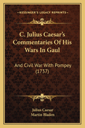 C. Julius Caesar's Commentaries of His Wars in Gaul: And Civil War with Pompey (1737)