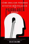 C?mo analizar personas y detectar manipulaci?n con psicolog?a oscura: T?cnicas Secretas Para Analizar E Influenciar a Cualquiera Utilizando El Lenguaje Corporal y la NLP