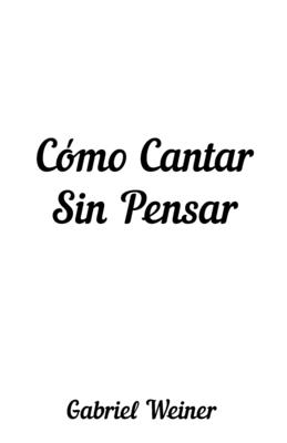 C?mo Cantar Sin Pensar - Baxter, Mark (Foreword by), and Weiner, Gabriel