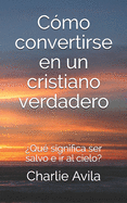 C?mo convertirse en un cristiano verdadero: ?Qu? significa ser salvo e ir al cielo?