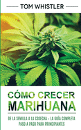 C?mo crecer marihuana: De la semilla a la cosecha - La gu?a completa paso a paso para principiantes (Spanish Edition)