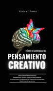 C?mo Desarrollar El Pensamiento Creativo: Inteligencia y mente creativa. Desarrolla el talento creativo para aumentar la capacidad de resoluci?n de problemas. La creatividad en la escuela y en la vida