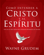 C?mo Entender a Cristo Y El Esp?ritu: Una de Las Siete Partes de la Teolog?a Sistemtica de Grudem