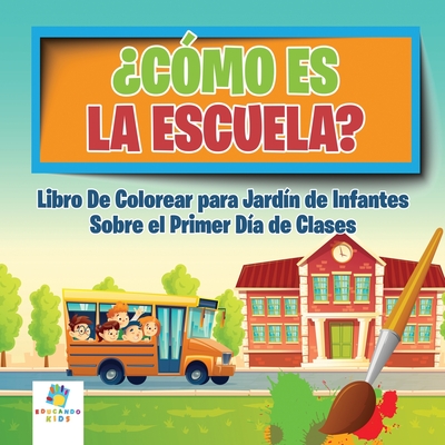 ?C?mo es la Escuela?: Libro Para Colorear sobre el Primer D?a de Clases para Jard?n de Infantes - Kids, Educando