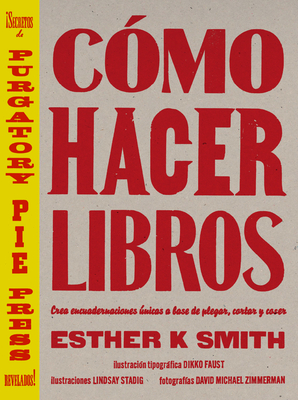 C?mo Hacer Libros: Crea Encuadernaciones ?nicas a Base de Plegar, Cortar Y Coser - Smith, Esther K