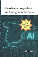 C?mo hacer preguntas a una inteligencia artificial: Gu?a prctica de ingenier?a de prompts para dominar la IA conversacional