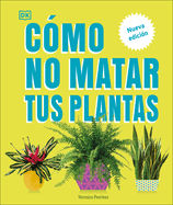 C?mo No Matar Tus Plantas (How Not to Kill Your Houseplant): Nueva Edic?on