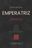 c?mo ser una Emperatriz magica: dones creativos, sexuales, espirituales de la energia femenina