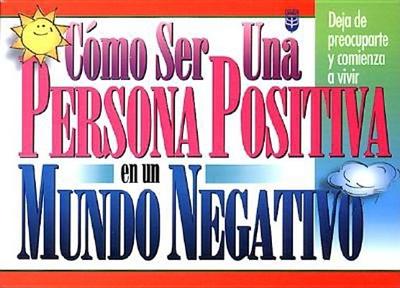 C?mo Ser Una Persona Positiva En Un Mundo Negativo: Deja de Preocuparte Y Comienza a Vivir - Unilit (Editor)