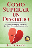 C?mo Superar Un Divorcio: Descubre Mis 9 Claves Para Saber Qu? Hacer Despu?s De Una Separaci?n