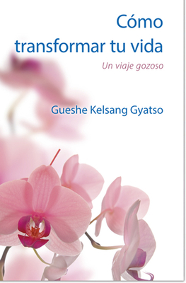 C?mo Transformar Tu Vida: Un Viaje Gozoso - Gyatso, Gueshe Kelsang