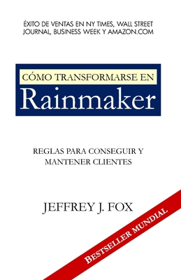 C?mo Transformarse En Rainmaker: Reglas para conseguir y mantener clientes - Fox, Jeffrey J