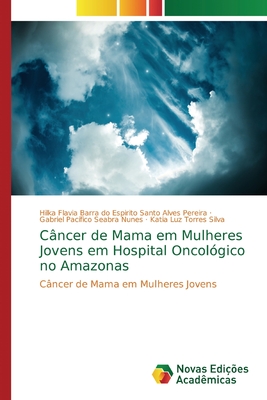 C?ncer de Mama em Mulheres Jovens em Hospital Oncol?gico no Amazonas - Barra Do Espirito Santo Alves Pereira, H, and Pac?fico Seabra Nunes, Gabriel, and Luz Torres Silva, Katia