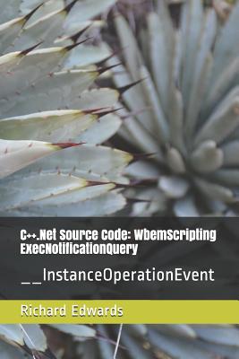 C++.Net Source Code: WbemScripting ExecNotificationQuery: __InstanceOperationEvent - Edwards, Richard