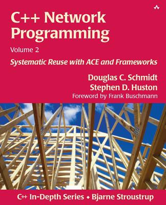 C++ Network Programming, Volume 2: Systematic Reuse with Ace and Frameworks - John Fuller (Editor), and Debbie Lafferty, and Schmidt, Douglas