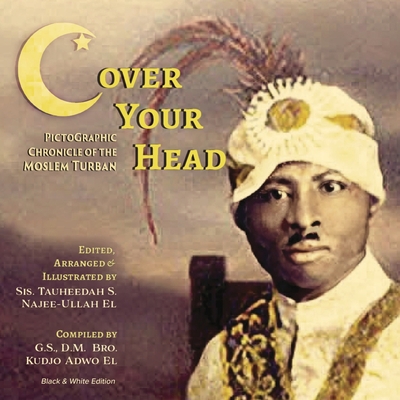 (C)over Your Head: A Pictographic Chronicle of the Moslem Turban - Najee-Ullah El, Tauheedah (Editor), and Adwo El, Kudjo (Compiled by)